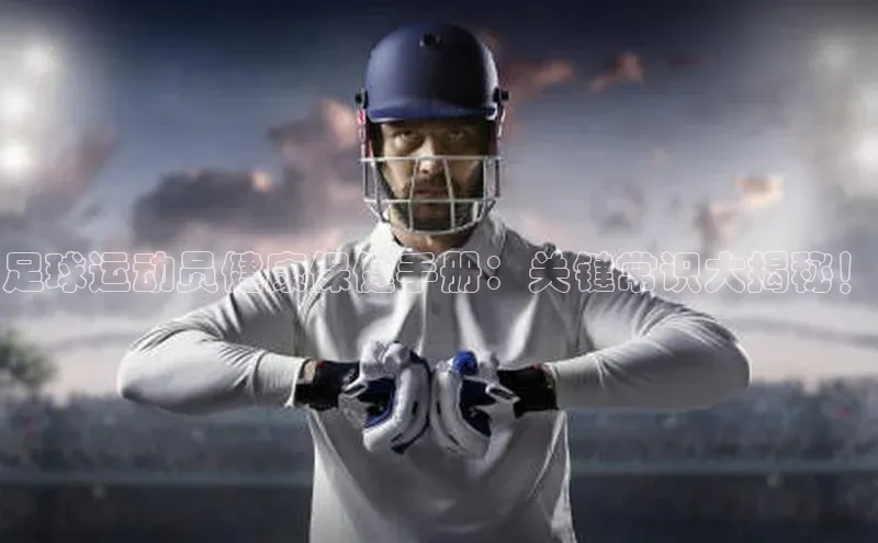 乐虎子国际唯一58同城足球运动员健康保健手册：关键常识大揭秘！