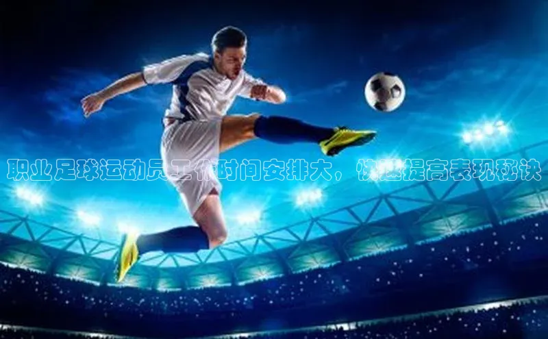 乐虎唯一登录梯哥哥科技职业足球运动员工作时间安排大，快速提高表现秘诀