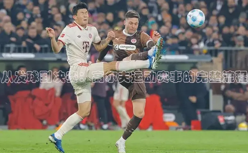 从发球到决赛：高尔夫运动赛事的完整流程