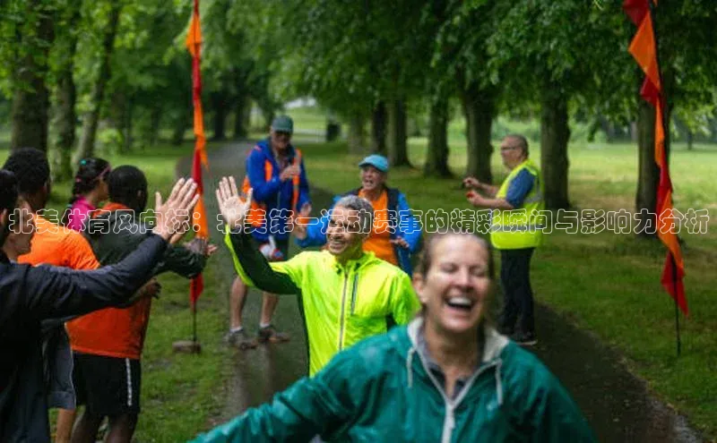 北美体育风向标：北美第一运动赛事的精彩瞬间与影响力分析