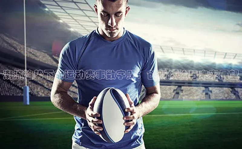 潮流趋势下的运动赛事数字贴：创新体验与未来展望