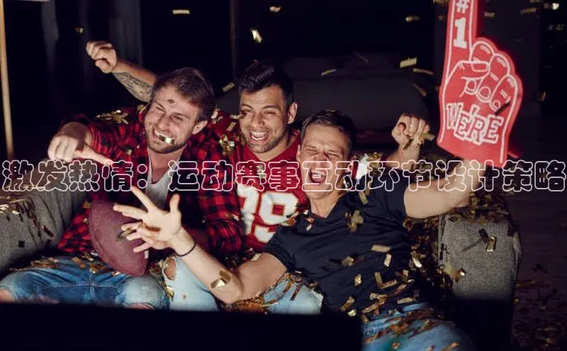 激发热情：运动赛事互动环节设计策略