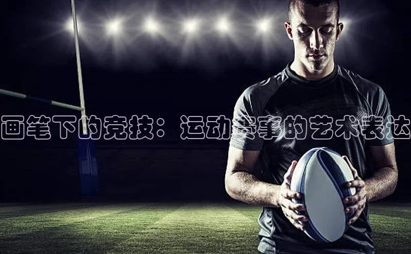 画笔下的竞技：运动赛事的艺术表达