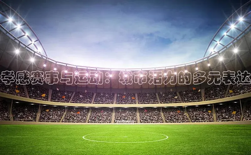 孝感赛事与运动：城市活力的多元表达