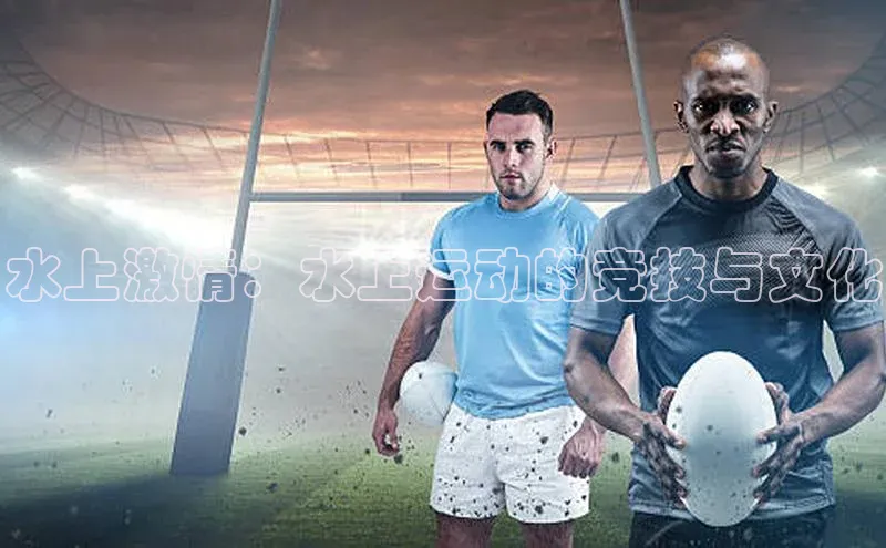 水上激情：水上运动的竞技与文化