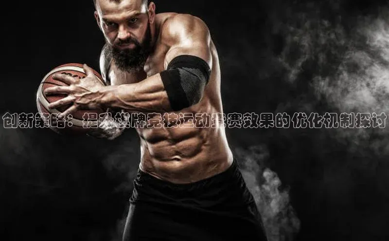创新策略：提升棋牌竞技运动竞赛效果的优化机制探讨